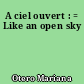 A ciel ouvert : = Like an open sky