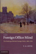 The foreign office mind : the making of British foreign policy, 1865-1914