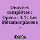 Oeuvres complètes : Opera : 4.1 : Les Métamorphoses : Metamorphoseis