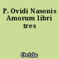 P. Ovidi Nasonis Amorum libri tres