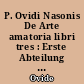 P. Ovidi Nasonis De Arte amatoria libri tres : Erste Abteilung : Text und Kommentar