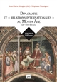 Diplomatie et "relations internationales" au Moyen Âge, IXe-XVe siècle