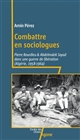 Combattre en sociologues : Pierre Bourdieu et Abdelmalek Sayad dans une guerre de libération (Algérie, 1958-1964)
