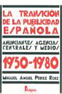 La transición de la publicidad española : anunciantes, agencias, centrales y medios : 1950-1980