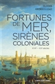 Fortunes de mer, sirènes coloniales : économie maritime, colonies et développement : la France, vers 1660-1914