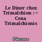 Le Diner chez Trimalchion : = Cena Trimalchionis