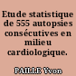 Etude statistique de 555 autopsies consécutives en milieu cardiologique.