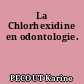 La Chlorhexidine en odontologie.