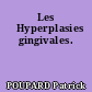 Les 	Hyperplasies gingivales.