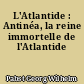 L'Atlantide : Antinéa, la reine immortelle de l'Atlantide