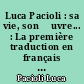 Luca Pacioli : sa vie, son œuvre... : La première traduction en français du premier traité de comptabilité imprimé à Venise, en 1494 : intégré dans la Summa arithmetica, geometria, proportioni et proportionalita