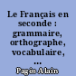Le Français en seconde : grammaire, orthographe, vocabulaire, composition, rédaction : avec 400 exercices