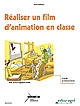 Réaliser un film d'animation en classe : guide pédagogique
