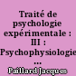 Traité de psychologie expérimentale : III : Psychophysiologie du comportement