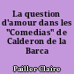 La question d'amour dans les "Comedias" de Calderon de la Barca