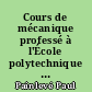 Cours de mécanique professé à l'École polytechnique par Paul Painlevé,... T. 1
