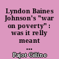 Lyndon Baines Johnson's "war on poverty" : was it relly meant to work ?