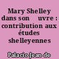 Mary Shelley dans son œuvre : contribution aux études shelleyennes