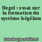 Hegel : essai sur la formation du système hégélien