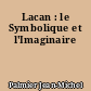 Lacan : le Symbolique et l'Imaginaire
