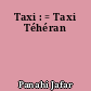 Taxi : = Taxi Téhéran