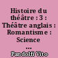Histoire du théâtre : 3 : Théâtre anglais : Romantisme : Science de la mise en scène