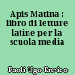 Apis Matina : libro di letture latine per la scuola media