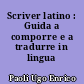 Scriver latino : Guida a comporre e a tradurre in lingua latina