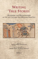 Writing true stories : historians and hagiographers in the late antique and medieval near east