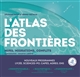 L'atlas des frontières : murs, conflits, migrations