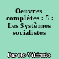 Oeuvres complètes : 5 : Les Systèmes socialistes
