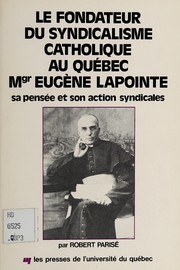 Le Fondateur du syndicalisme catholique au Québec : Mgr Eugène Lapointe : Sa pensée et son action syndicale
