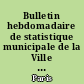 Bulletin hebdomadaire de statistique municipale de la Ville de Paris