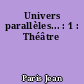 Univers parallèles... : 1 : Théâtre