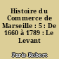 Histoire du Commerce de Marseille : 5 : De 1660 à 1789 : Le Levant