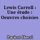 Lewis Carroll : Une étude : Oeuvres choisies