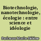 Biotechnologie, nanotechnologie, écologie : entre science et idéologie