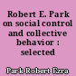 Robert E. Park on social control and collective behavior : selected papers