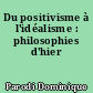 Du positivisme à l'idéalisme : philosophies d'hier