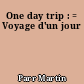 One day trip : = Voyage d'un jour