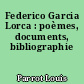 Federico Garcia Lorca : poèmes, documents, bibliographie