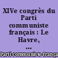 XIVe congrès du Parti communiste français : Le Havre, 18-21 juillet 1956 : rapports, interventions et documents