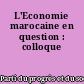 L'Economie marocaine en question : colloque