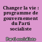 Changer la vie : programme de gouvernement du Parti socialiste