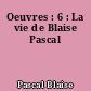 Oeuvres : 6 : La vie de Blaise Pascal