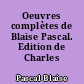 Oeuvres complètes de Blaise Pascal. Edition de Charles Lahure,...