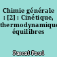 Chimie générale : [2] : Cinétique, thermodynamique, équilibres