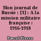 Mon journal de Russie : [1] : A la mission militaire française : 1916-1918