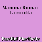 Mamma Roma : La ricotta