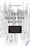 The black box society : the secret algorithms that control money and information
